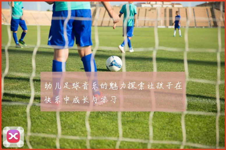 幼儿足球音乐的魅力探索让孩子在快乐中成长与学习